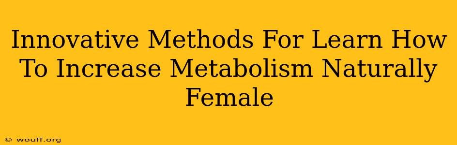 Innovative Methods For Learn How To Increase Metabolism Naturally Female