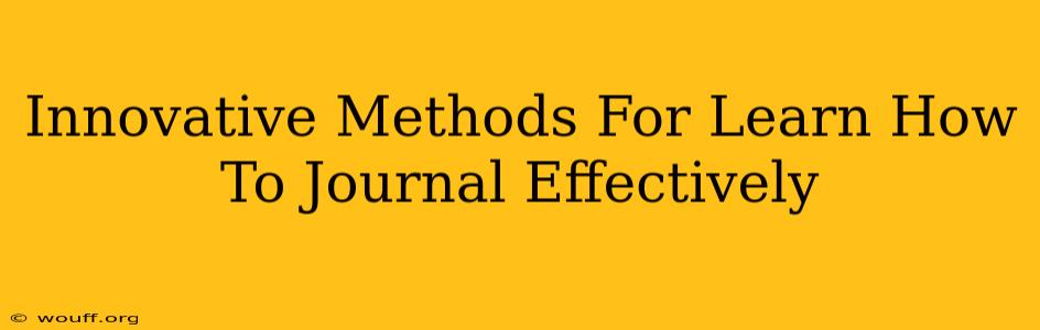 Innovative Methods For Learn How To Journal Effectively