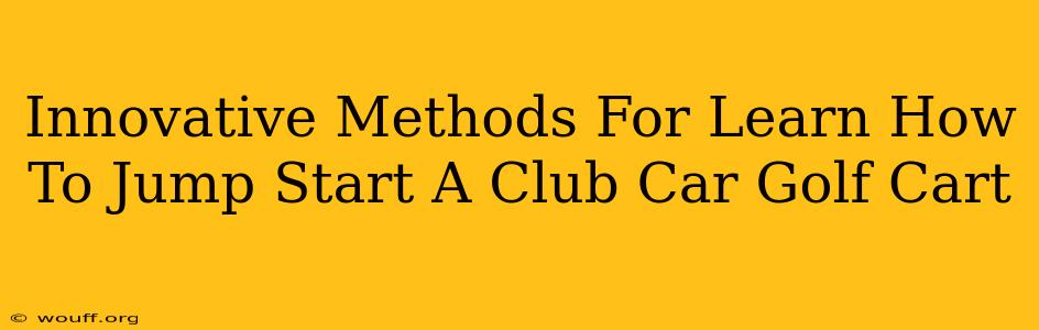 Innovative Methods For Learn How To Jump Start A Club Car Golf Cart