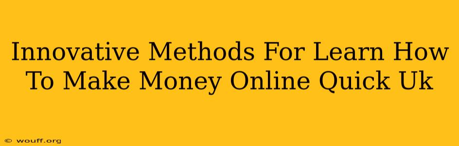 Innovative Methods For Learn How To Make Money Online Quick Uk