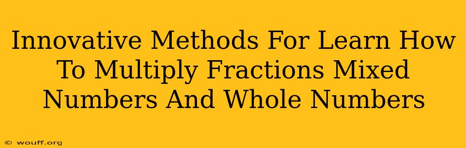 Innovative Methods For Learn How To Multiply Fractions Mixed Numbers And Whole Numbers