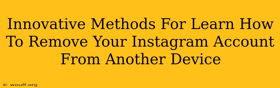 Innovative Methods For Learn How To Remove Your Instagram Account From Another Device