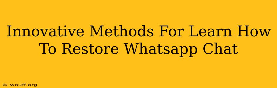 Innovative Methods For Learn How To Restore Whatsapp Chat