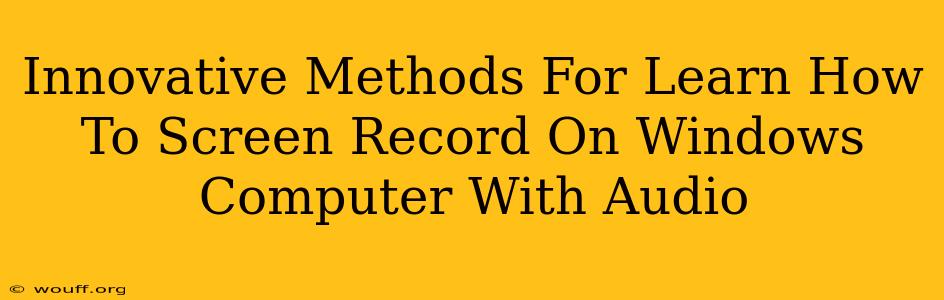 Innovative Methods For Learn How To Screen Record On Windows Computer With Audio