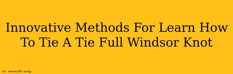 Innovative Methods For Learn How To Tie A Tie Full Windsor Knot