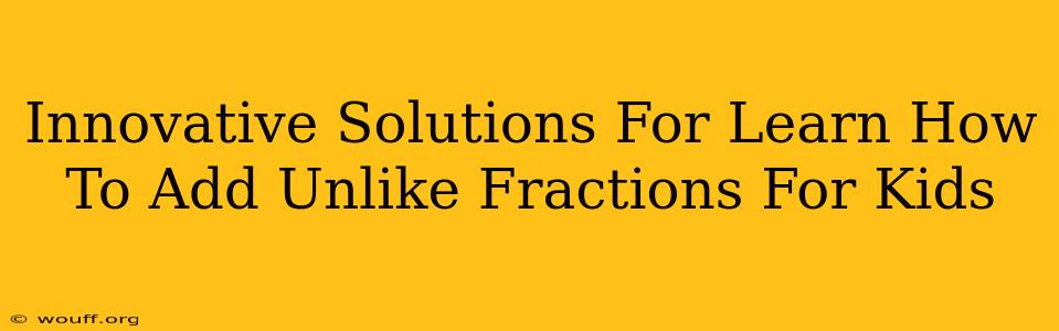 Innovative Solutions For Learn How To Add Unlike Fractions For Kids