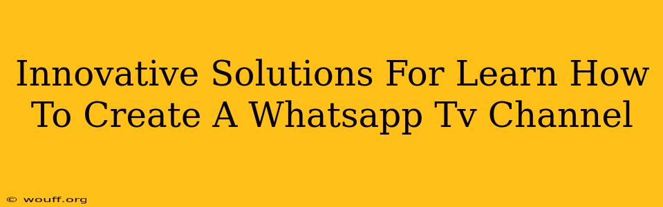 Innovative Solutions For Learn How To Create A Whatsapp Tv Channel