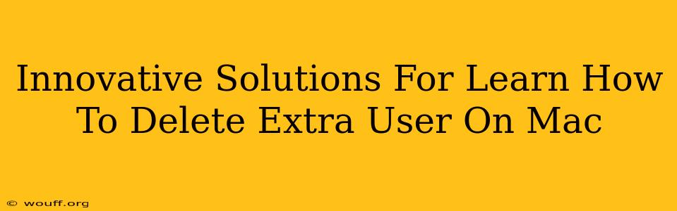 Innovative Solutions For Learn How To Delete Extra User On Mac