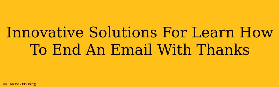 Innovative Solutions For Learn How To End An Email With Thanks