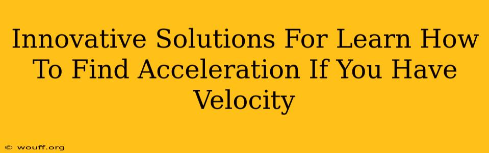 Innovative Solutions For Learn How To Find Acceleration If You Have Velocity