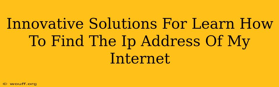 Innovative Solutions For Learn How To Find The Ip Address Of My Internet