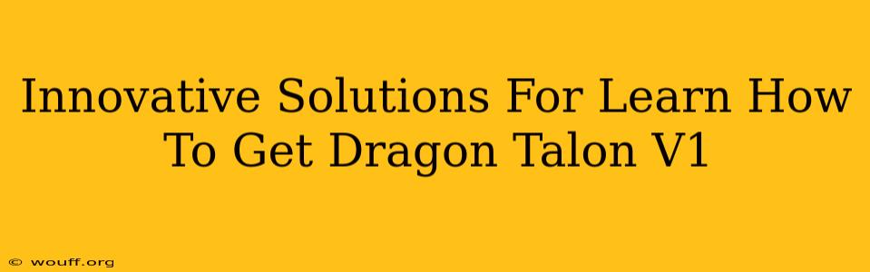 Innovative Solutions For Learn How To Get Dragon Talon V1