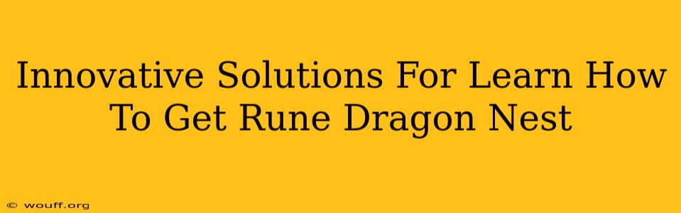 Innovative Solutions For Learn How To Get Rune Dragon Nest