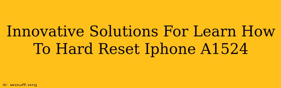 Innovative Solutions For Learn How To Hard Reset Iphone A1524