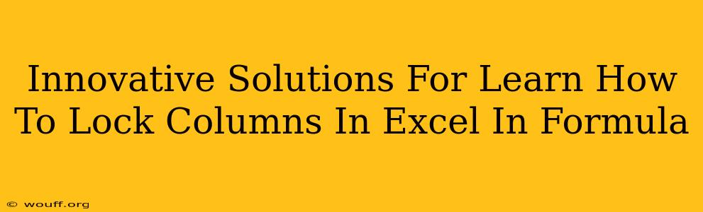 Innovative Solutions For Learn How To Lock Columns In Excel In Formula