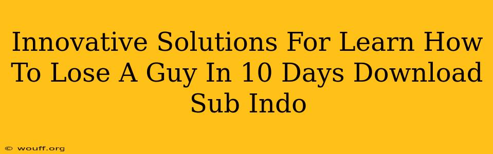 Innovative Solutions For Learn How To Lose A Guy In 10 Days Download Sub Indo