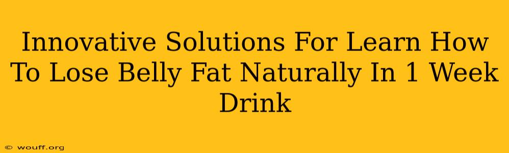 Innovative Solutions For Learn How To Lose Belly Fat Naturally In 1 Week Drink