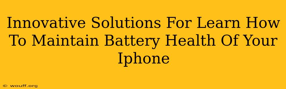 Innovative Solutions For Learn How To Maintain Battery Health Of Your Iphone