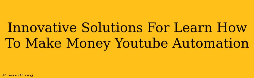 Innovative Solutions For Learn How To Make Money Youtube Automation