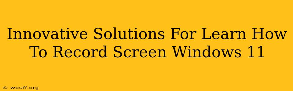 Innovative Solutions For Learn How To Record Screen Windows 11