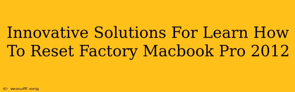 Innovative Solutions For Learn How To Reset Factory Macbook Pro 2012