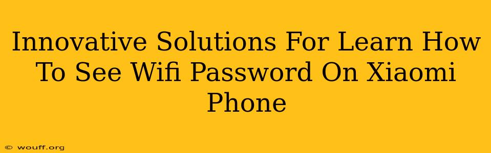 Innovative Solutions For Learn How To See Wifi Password On Xiaomi Phone