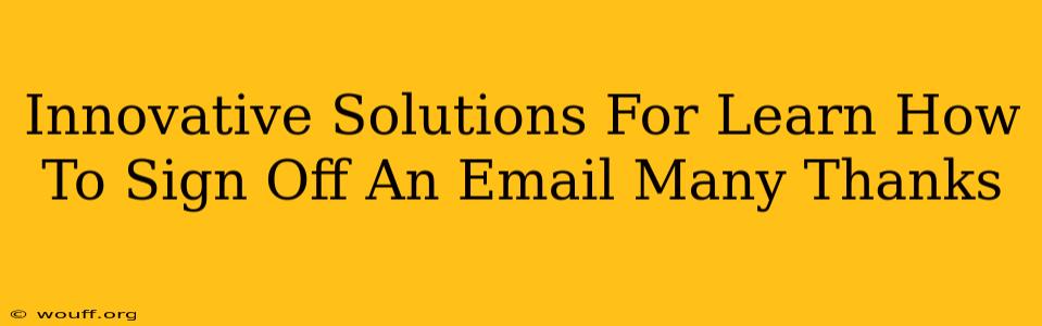 Innovative Solutions For Learn How To Sign Off An Email Many Thanks