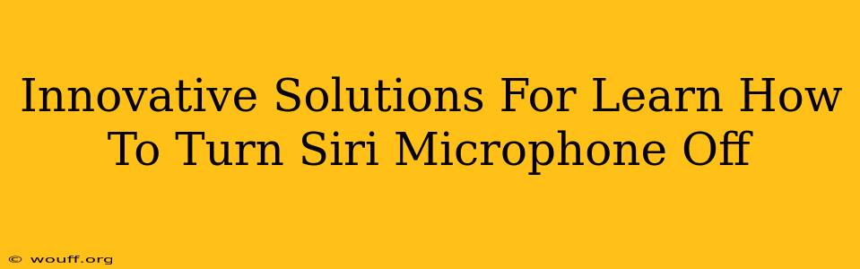 Innovative Solutions For Learn How To Turn Siri Microphone Off