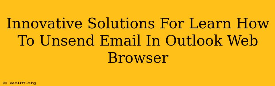 Innovative Solutions For Learn How To Unsend Email In Outlook Web Browser