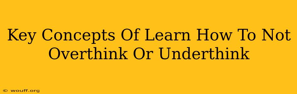 Key Concepts Of Learn How To Not Overthink Or Underthink