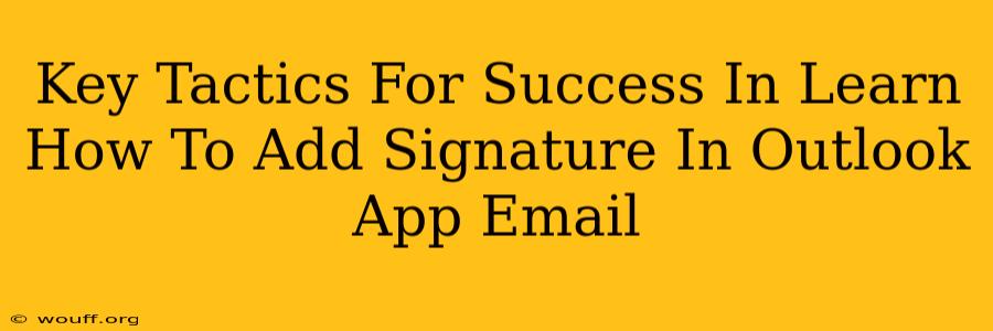 Key Tactics For Success In Learn How To Add Signature In Outlook App Email