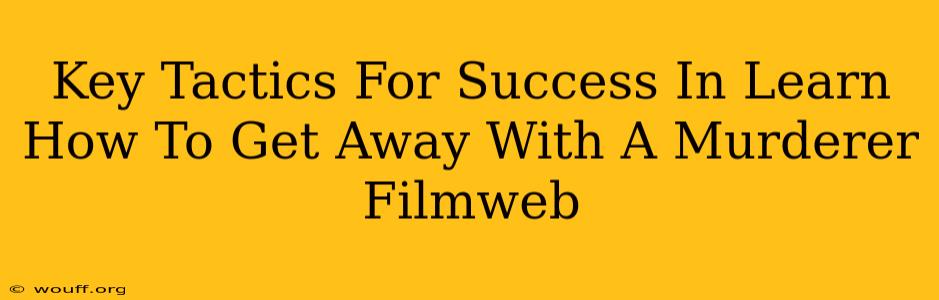 Key Tactics For Success In Learn How To Get Away With A Murderer Filmweb