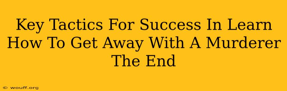 Key Tactics For Success In Learn How To Get Away With A Murderer The End