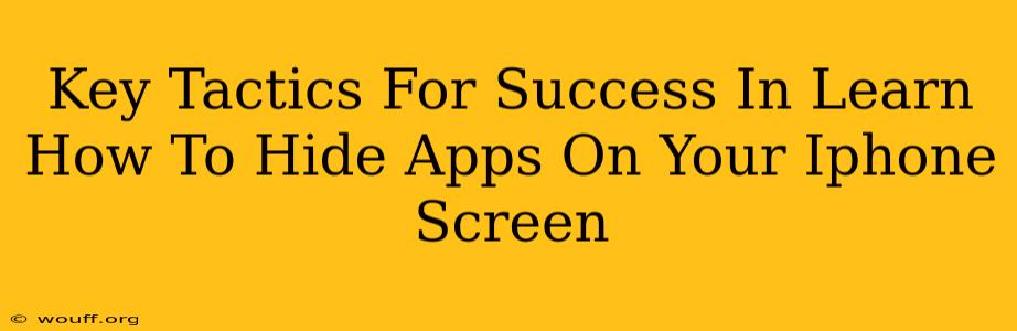 Key Tactics For Success In Learn How To Hide Apps On Your Iphone Screen