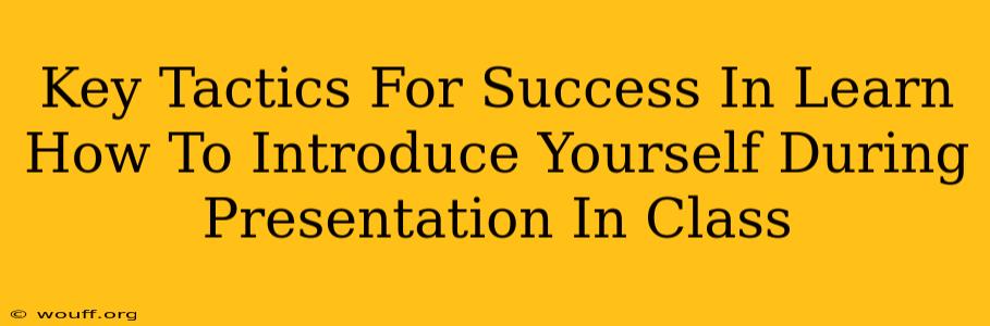 Key Tactics For Success In Learn How To Introduce Yourself During Presentation In Class