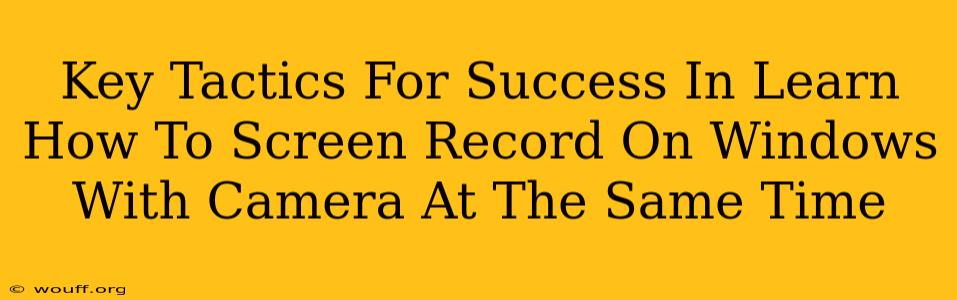 Key Tactics For Success In Learn How To Screen Record On Windows With Camera At The Same Time