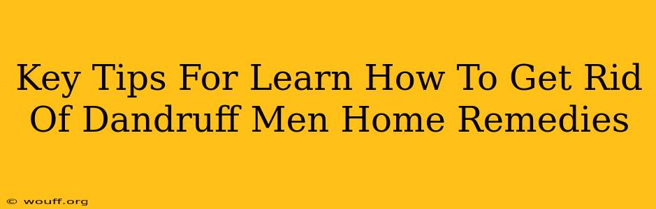 Key Tips For Learn How To Get Rid Of Dandruff Men Home Remedies