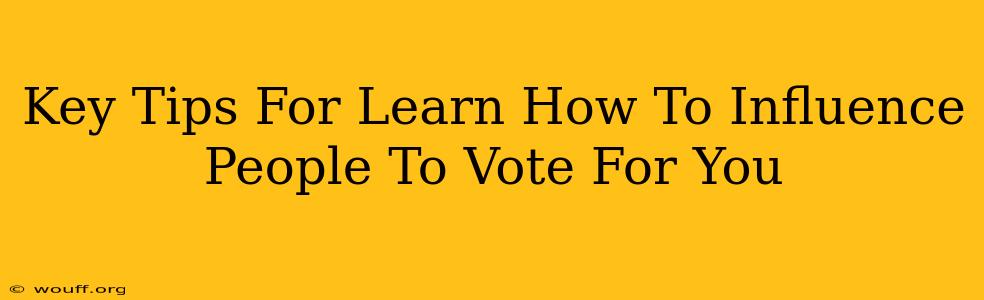 Key Tips For Learn How To Influence People To Vote For You