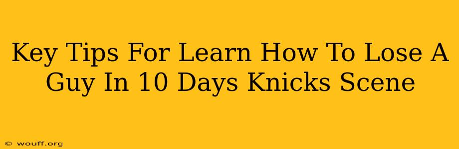 Key Tips For Learn How To Lose A Guy In 10 Days Knicks Scene