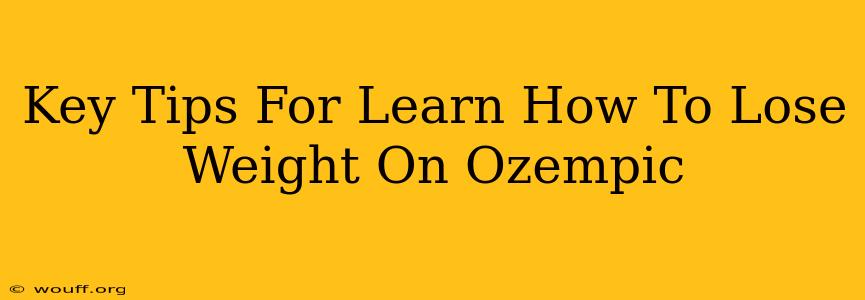 Key Tips For Learn How To Lose Weight On Ozempic