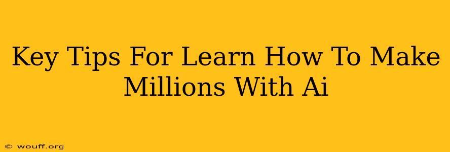 Key Tips For Learn How To Make Millions With Ai