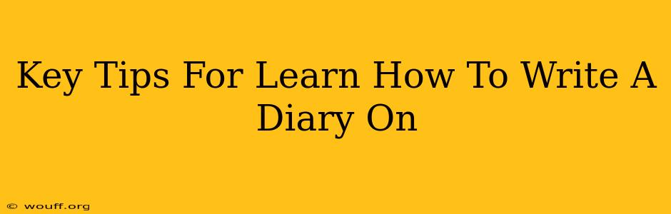 Key Tips For Learn How To Write A Diary On