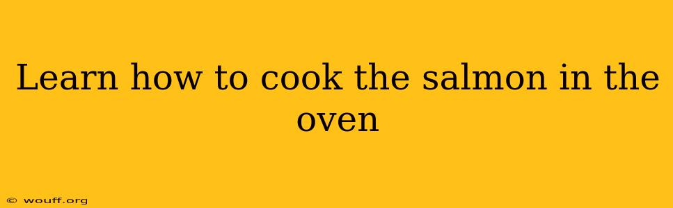 Learn how to cook the salmon in the oven