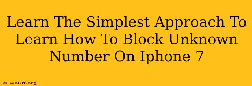 Learn The Simplest Approach To Learn How To Block Unknown Number On Iphone 7