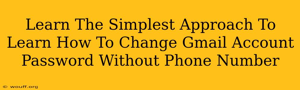 Learn The Simplest Approach To Learn How To Change Gmail Account Password Without Phone Number