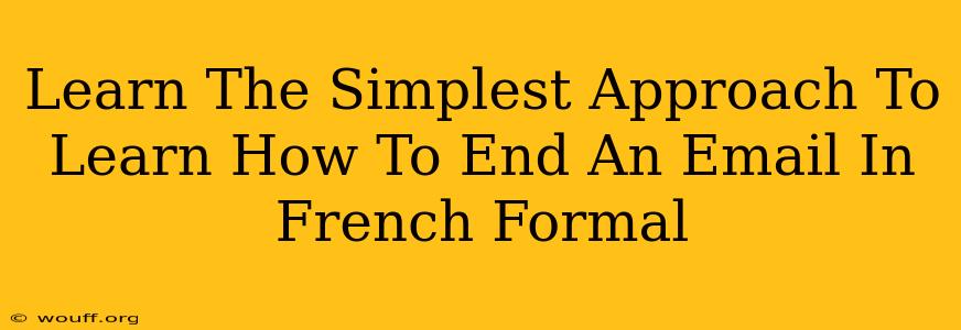 Learn The Simplest Approach To Learn How To End An Email In French Formal