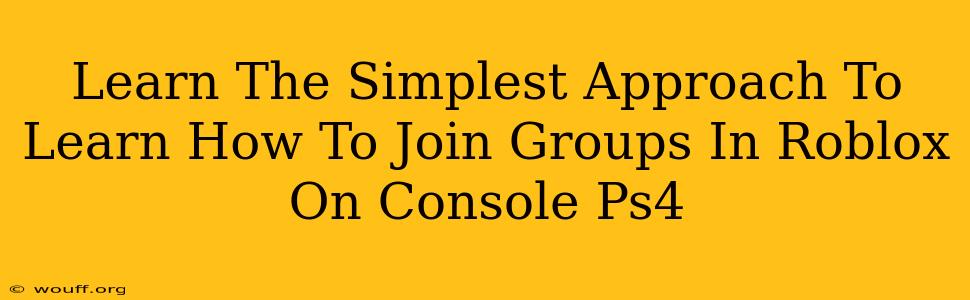 Learn The Simplest Approach To Learn How To Join Groups In Roblox On Console Ps4