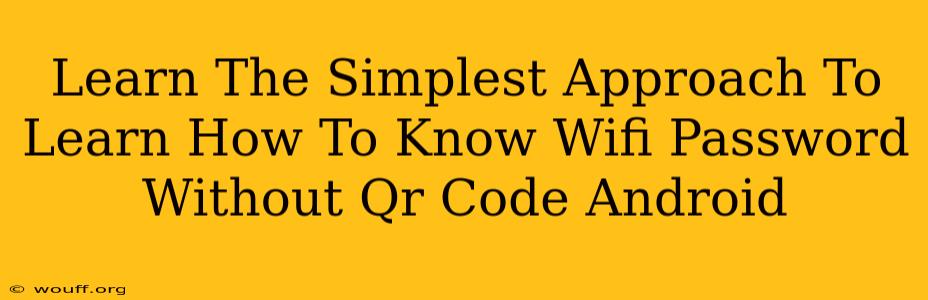 Learn The Simplest Approach To Learn How To Know Wifi Password Without Qr Code Android