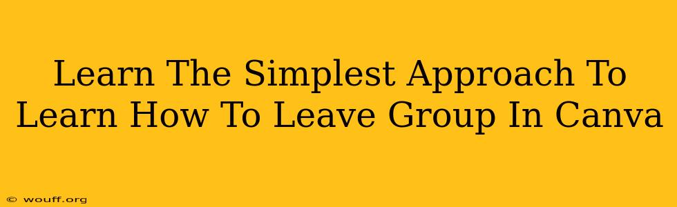 Learn The Simplest Approach To Learn How To Leave Group In Canva