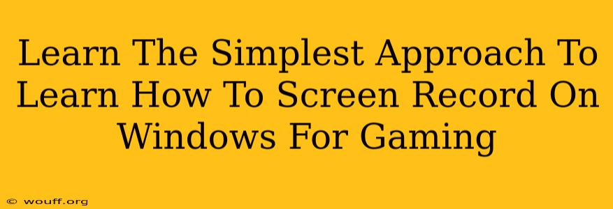 Learn The Simplest Approach To Learn How To Screen Record On Windows For Gaming